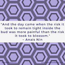 And The Day Came When The Risk It Took To Remain Tight Inside The Bud Was More Painful Than The Risk It Took To Blossom Anais Nin 2 Jane Taylor