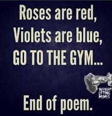 Roses Are Red Violets Are Blue Go To The Gym End Of Poem Gym Humor Workout Humor Fitness Quotes