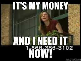 It S My Money And I Need It Now Meme The Meme We All Need Right This Second
