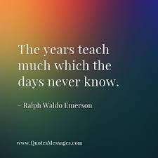 The Years Teach Much Which The Days Never Know Ralph Waldo Emerson Quote Inspirational Quotes Famous Inspirational Quotes Quotes