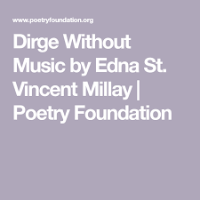 Dirge Without Music By Edna St Vincent Millay Poetry Foundation Poetry Foundation Poetry Music