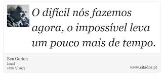 Eu concordo com a frase que vocãª citou em sua pergunta. O Dificil Nos Fazemos Agora O Impossivel Leva Ben Gurion Frases