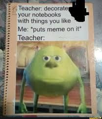 Teacher Decorate Your Notebooks With Things You Like Me Puts Meme On It Ifunny Really Funny Memes Stupid Memes Crazy Funny Memes