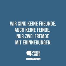 Wir Sind Keine Freunde Auch Keine Feinde Nur Zwei Fremde Mit Erinnerungen Spruche Nachdenkliche Spruche Weisheiten Spruche