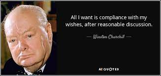 There are many eyes that can detect and honor the prudent and household virtues; Winston Churchill Quote All I Want Is Compliance With My Wishes After Reasonable