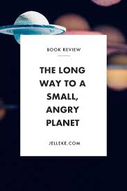 Becky Chambers The Long Way To A Small Angry Planet Wayfarer 1 Book Review Angry Planets Book Review