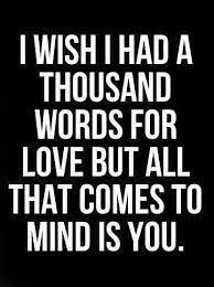 I Wish I Had A Thousand Words For Love But All That Comes To Mind Is You Words Love Words Love Quotes