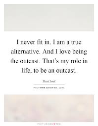 I Never Fit In I Am A True Alternative And I Love Being The Picture Quotes