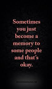 Sometimes You Just Become A Memory To Some People And That S Okay Good Memories Quotes Inspirational Quotes About Change Memories Quotes