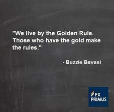 We Live By The Golden Rule Those Who Have The Gold Make The Rules Buzzie Bavasi Fxprimus Quote Forex Trading Money Curr Quotes Golden Rule Quotes That