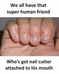 Dopl3r Com Memes We All Have That Super Human Friend Whos Got Nail Cutter Attached To His Mouth