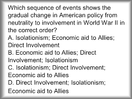 The causes of the war, devastating statistics and interesting facts are still studied today in classrooms, h. Causes Of Wwii Trivia 6a Which Sequence Of Events Shows The Gradual Change In American Policy From Neutrality To Involvement In World War Ii In The Correct Ppt Download