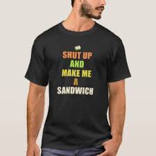 Sorry i maybe a mom but i am not your maid. Make Me A Sandwich Clothing Apparel Shoes More Zazzle Uk