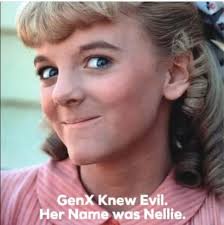 GenX Knew Evil. Her Name was Nellie.