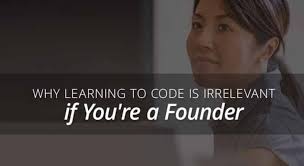 Why Learning to Code is Irrelevant if You're a Founder
