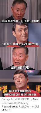 When you're at a restaurant and they tell you they're out of garlic bread but you're too deep in. Beam Me Up Scotty I M In Trouble Sorry Georgei Can T Help You Why Not P We Don T Allow Sex Offenders On The Enterprise George Takei Stunned By New Enterprise Hr Policy By Fideliskbarnes