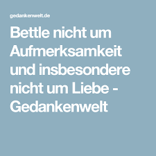 Bettle Nicht Um Aufmerksamkeit Und Insbesondere Nicht Um Liebe Gedankenwelt Gedanke Liebe Welt