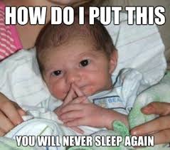 You Will Never Sleep Again Funny Baby Meme Humor Haha Funny Memes Never Sleep Funny Baby Memes Funny Baby Pictures Funny Babies