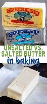 What S The Difference Between Unsalted And Salted Butter For Baking Learn Why You Should Bak Salted Butter Salted Or Unsalted Butter Salted Vs Unsalted Butter