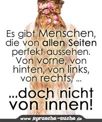 Es Gibt Menschen Die Von Allen Seiten Perfekt Aussehen Von Vorne Von Hinten Von Links Von Rechts Doch Nicht Von Innen Spruche Suche