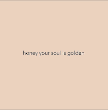 Honey Your Soul Is Golden Soul Honey Golden