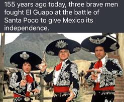 We celebrate it a lot more in the states than even the mexicans of puebla. Happy Cinco De Mayo Neverforget Meme Guy
