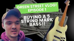 Green Street Vlog EP 1: Buying A 5 String Mark Bass!!