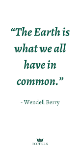 The Earth Is What We All Have In Common Wendell Berry In 2020 Eco Quotes Environmental Quotes Wendell Berry