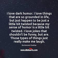 I Love Dark Humor I Love Things That Are So Grounded In Idlehearts