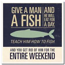 Give a man a fish and you feed him for a day; Fishing Humor Humor Sign Quotes