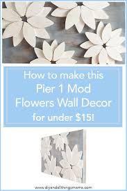 Diy Pier 1 Mod Flowers Wall Decor For Under 15 Flower Wall Decor Diy Flower Wall Decor Diy Wall Decor