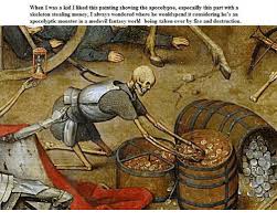When I Was A Kid I Liked This Painting Showing The Apocolypse Especailly This Part Witha Skeleton Stealing Money I Always Wondered Where He Wouldspend It Considering He S An Apocolyptic Monster In Fastest way to caption a meme.