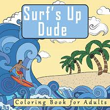 The manly man's coloring book: 9781540639158 Surf S Up Dude The Adult Coloring Book Featuring Relaxation Meditation Designs For Surfers Coloring Books For Men With Surf Ocean And Beach Themed Coloring Pages Abebooks Pewter Penelope