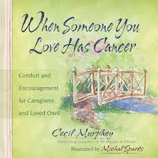She'll want to know whether you have eaten. When Someone You Love Has Cancer Comfort And Encouragement For Caregivers And Loved Ones Murphey Cecil Sparks Michal 9780736924283 Amazon Com Books