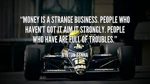 One person's car… | 51 famous car quotes for tireless drivers. Money Is A Strange Business People Who Haven T Got It Aim It Strongly Peopl Ayrton Senna At Lifehack Quotes Ayrton Senna Ayrton Senna