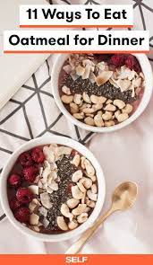 11 Ways To Eat Oatmeal For Dinner Oatmeal Dinner Eat Recipes
