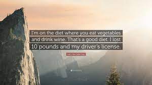 'you can't fix stupid.', 'life isn't like a box of chocolates. Larry The Cable Guy Quote I M On The Diet Where You Eat Vegetables And Drink