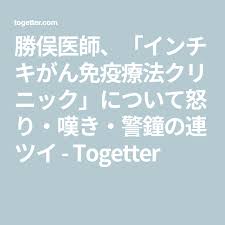 勝俣医師 インチキがん免疫療法クリニック について怒り 嘆き 警鐘の連ツイ togetter 免疫療法 クリニック インチキ