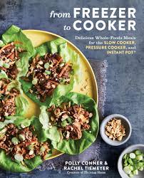 From Freezer to Cooker: Delicious Whole-Foods Meals for the Slow Cooker,  Pressure Cooker, and Instant Pot: A Cookbook: Conner, Polly, Tiemeyer, ...