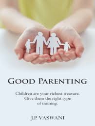 You cannot be too loving. Read Good Parenting By J P Vaswani Books