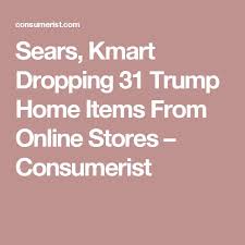 Sears Kmart Dropping 31 Trump Home Items From Online Stores Consumerist Discussed In Episode 155 Of The Pop Fashion Podcast Trump Home Online Store Sears