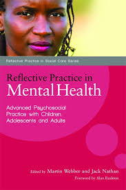 Reflective Practice in Mental Health: Advanced Psychosocial Practice with  Children, Adolescents and Adults (Reflective Practice in Social Care): ...