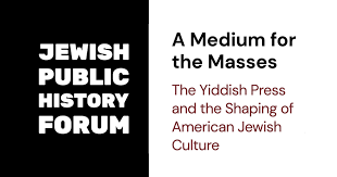A Medium for the Masses: The Yiddish Press and the Shaping of American  Jewish Culture
