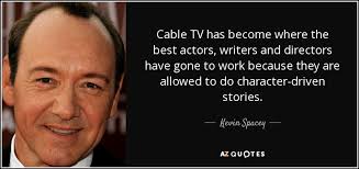 Get a free quote on cable television for small to large businesses in baltimore, maryland, and beyond. Kevin Spacey Quote Cable Tv Has Become Where The Best Actors Writers And