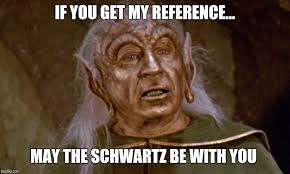 Yarn is the best way to find video clips by quote. May The Schwartz Be With You Imgflip