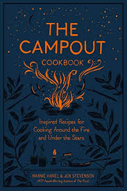 The Campout Cookbook Inspired Recipes For Cooking Around The Fire And Under The Stars By Marnie Hanel Artisan Under The Stars Campout Cookbook