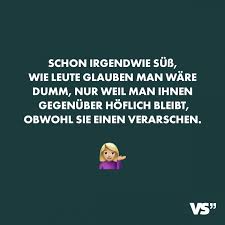 Schon Irgendwie Suss Wie Leute Glauben Man Ware Dumm Nur Weil Man Ihnen Gegenuber Hoflich Bleibt Obwohl Sie Einen Verarschen Visual Statements Lustige Zitate Und Spruche Witzige Spruche Lustige Spruche
