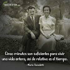 Cinco Minutos Son Suficientes Para Vivir Una Vida Entera Asi De Relativo Es El Tiempo Mario Benedetti Benedetti Frases Frases De Famosos