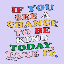 Quotes By Christie Sur Instagram If You See A Chance To Be Kind Today Take It Brad Pitt In 2020 Cheer Quotes Wisdom Quotes Quotes