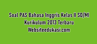 Soal Pas Bahasa Inggris Kelas 2 K13 Tahun 2020 2021 Websiteedukasi Com
